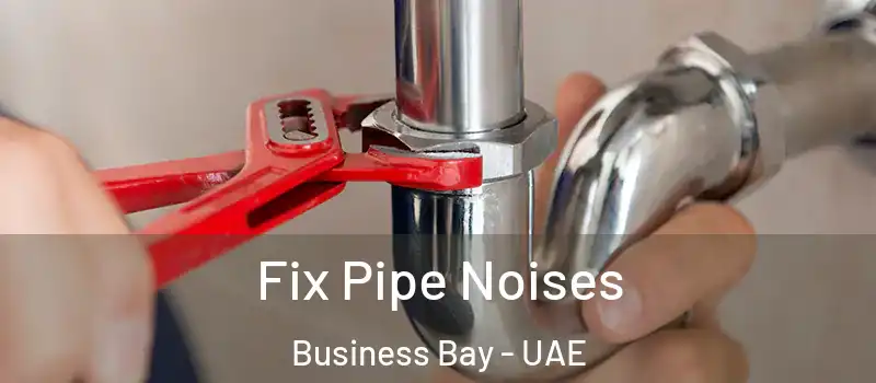  Fix Pipe Noises Business Bay - UAE
