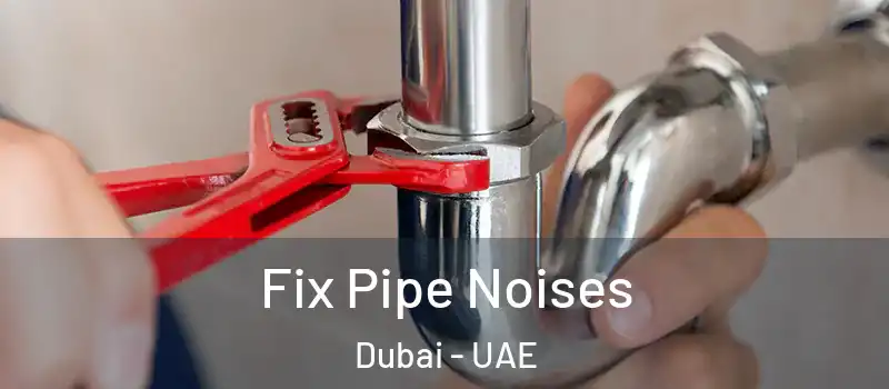  Fix Pipe Noises Dubai - UAE