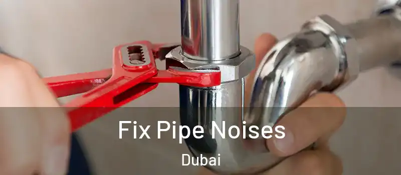 Fix Pipe Noises Dubai