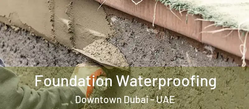  Foundation Waterproofing Downtown Dubai - UAE