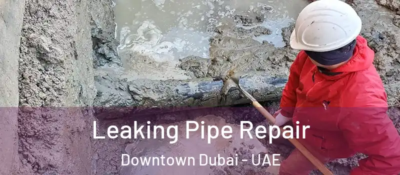  Leaking Pipe Repair Downtown Dubai - UAE