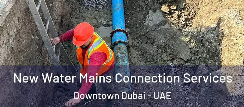 New Water Mains Connection Services Downtown Dubai - UAE