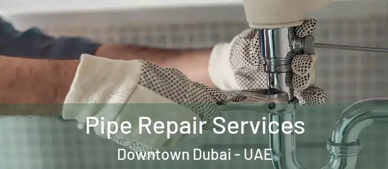  Pipe Repair Services Downtown Dubai - UAE