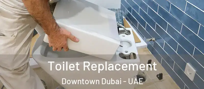  Toilet Replacement Downtown Dubai - UAE